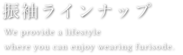 振袖ラインナップ｜We provide a lifestyle where you can enjoy wearing furisode.