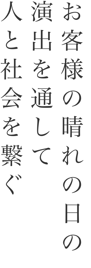 お客様の晴れの日の演出を通して人と社会を繋ぐ