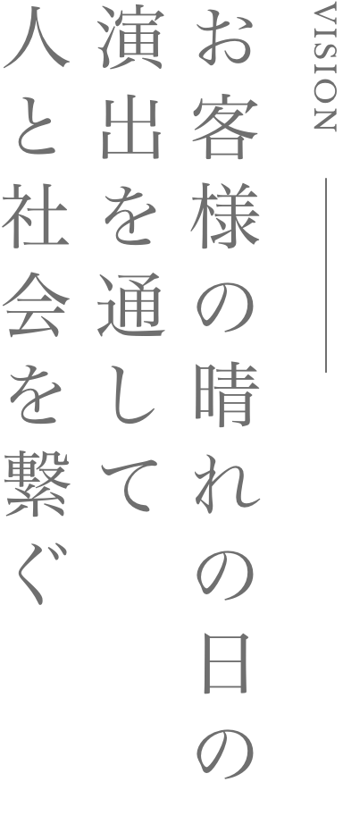 VISION|お客様の晴れの日の演出を通して人と社会を繋ぐ